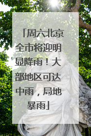 周六北京全市将迎明显降雨！大部地区可达中雨，局地暴雨
