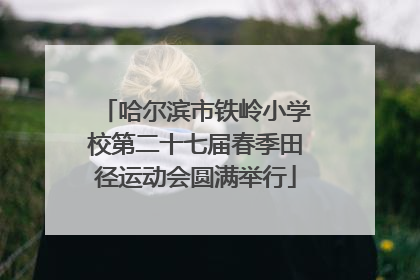 哈尔滨市铁岭小学校第二十七届春季田径运动会圆满举行