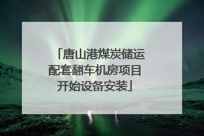唐山港煤炭储运配套翻车机房项目开始设备安装
