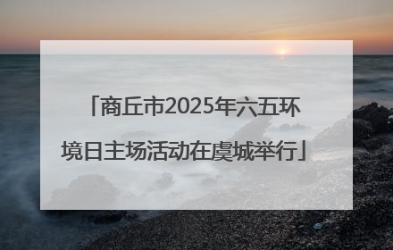 商丘市2025年六五环境日主场活动在虞城举行