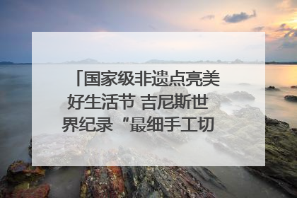 国家级非遗点亮美好生活节 吉尼斯世界纪录“最细手工切面”邀您来品！｜美好生活有“盐”味
