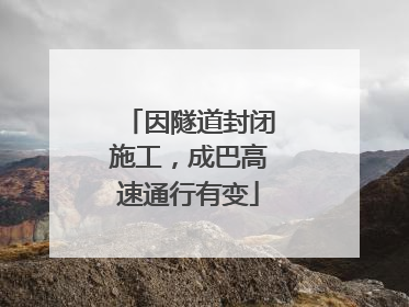 因隧道封闭施工，成巴高速通行有变