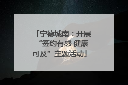 宁德城南：开展“签约有感 健康可及”主题活动