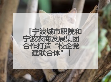 宁波城市职院和宁波农商发展集团合作打造“校企党建联合体”