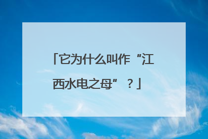 它为什么叫作“江西水电之母”？