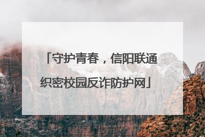 守护青春，信阳联通织密校园反诈防护网