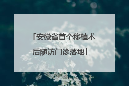 安徽省首个移植术后随访门诊落地