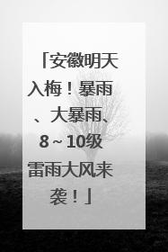 安徽明天入梅！暴雨、大暴雨、8～10级雷雨大风来袭！