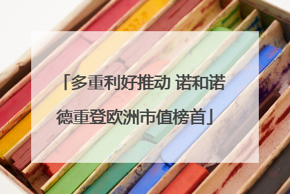 多重利好推动 诺和诺德重登欧洲市值榜首