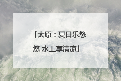 太原：夏日乐悠悠 水上享清凉