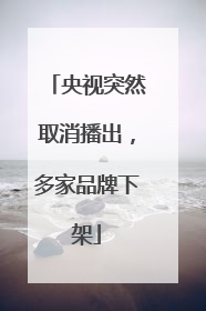 央视突然取消播出，多家品牌下架