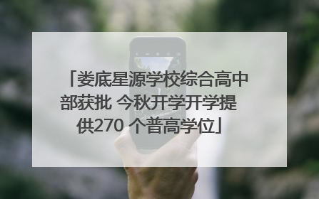 娄底星源学校综合高中部获批 今秋开学开学提供270 个普高学位