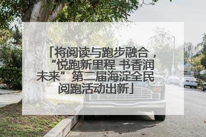 将阅读与跑步融合，“悦跑新里程 书香润未来”第二届海淀全民阅跑活动出新