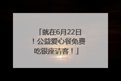 就在6月22日！公益爱心餐免费吃银座请客！