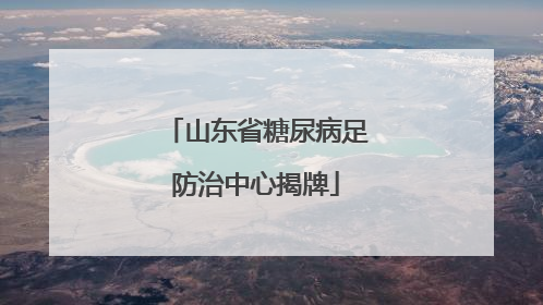 山东省糖尿病足防治中心揭牌