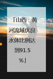 山西：黄河流域优良水体比例达到91.5%