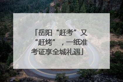 岳阳“赶考”又“赶烤”，一纸准考证享全城礼遇