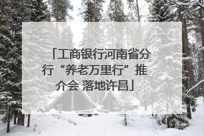 工商银行河南省分行“养老万里行”推介会 落地许昌