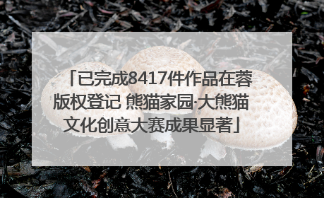 已完成8417件作品在蓉版权登记 熊猫家园·大熊猫文化创意大赛成果显著