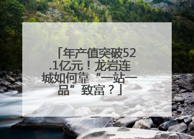 年产值突破52.1亿元！龙岩连城如何靠“一站一品”致富？