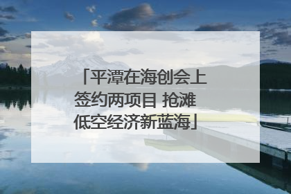 平潭在海创会上签约两项目 抢滩低空经济新蓝海