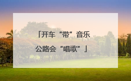 开车“带”音乐 公路会“唱歌”