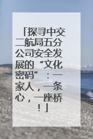 探寻中交二航局五分公司安全发展的“文化密码”：一家人，一条心，一座桥！