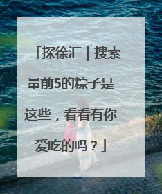 探徐汇｜搜索量前5的粽子是这些，看看有你爱吃的吗？