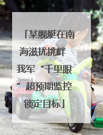 某舰艇在南海滋扰挑衅 我军“千里眼”超预期监控锁定目标