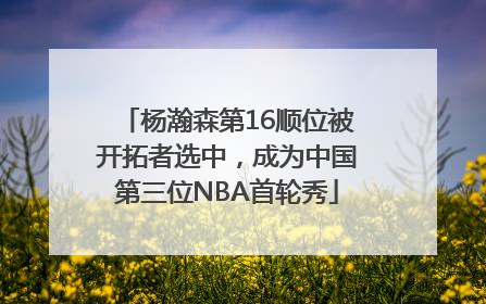 杨瀚森第16顺位被开拓者选中，成为中国第三位NBA首轮秀