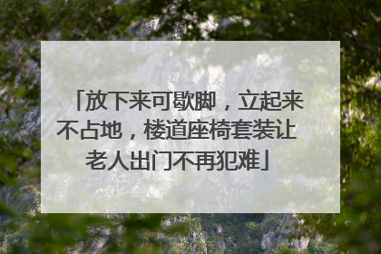 放下来可歇脚，立起来不占地，楼道座椅套装让老人出门不再犯难