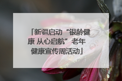 新疆启动“银龄健康 从心启航”老年健康宣传周活动