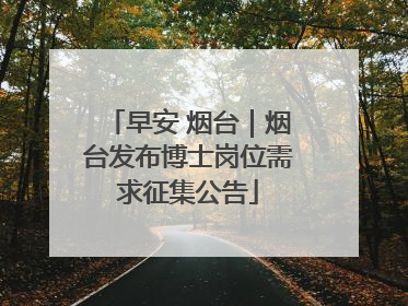 早安 烟台｜烟台发布博士岗位需求征集公告