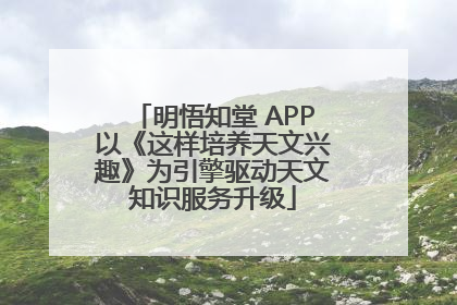 明悟知堂 APP以《这样培养天文兴趣》为引擎驱动天文知识服务升级