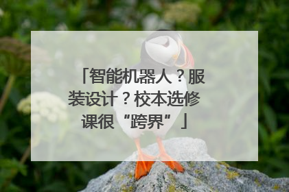 智能机器人？服装设计？校本选修课很“跨界”