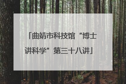 曲靖市科技馆“博士讲科学”第三十八讲