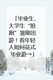 毕业生、大学生“抢跑”暑期出游！看年轻人如何花式毕业游→
