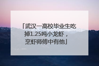武汉一高校毕业生吃掉1.25吨小龙虾，烹虾师傅中有他