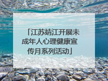 江苏靖江开展未成年人心理健康宣传月系列活动