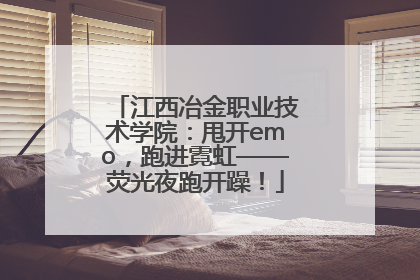 江西冶金职业技术学院：甩开emo，跑进霓虹——荧光夜跑开躁！