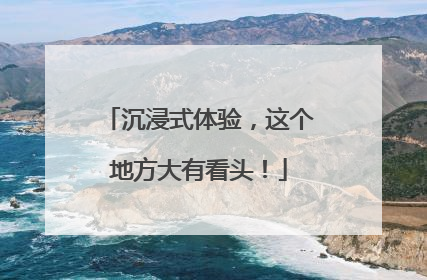 沉浸式体验，这个地方大有看头！