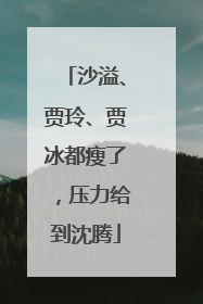沙溢、贾玲、贾冰都瘦了，压力给到沈腾