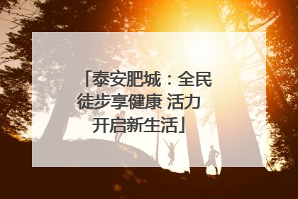 泰安肥城：全民徒步享健康 活力开启新生活