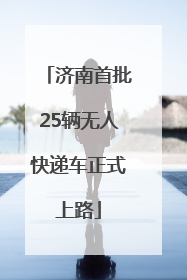 济南首批25辆无人快递车正式上路