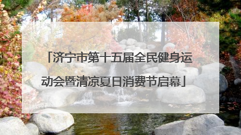 济宁市第十五届全民健身运动会暨清凉夏日消费节启幕