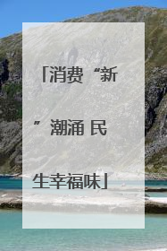 消费“新”潮涌 民生幸福味