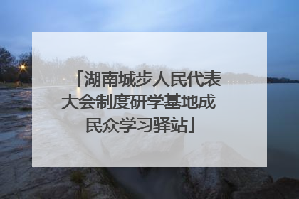 湖南城步人民代表大会制度研学基地成民众学习驿站