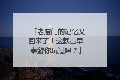 老厦门的记忆又回来了！这款古早桌游你玩过吗？