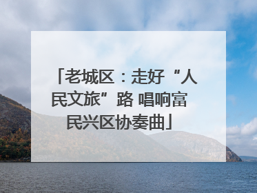 老城区：走好“人民文旅”路 唱响富民兴区协奏曲