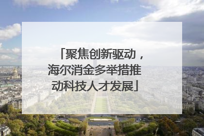 聚焦创新驱动，海尔消金多举措推动科技人才发展